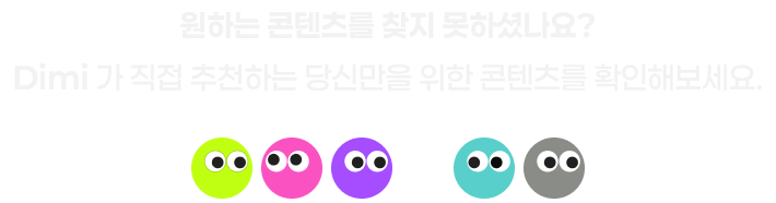 원하는 콘텐츠를 찾지 못하셨나요? Dimi가 직접 추천하는 당신만을 위한 콘텐츠를 확인해보세요.